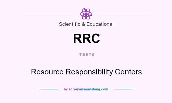 What does RRC mean? It stands for Resource Responsibility Centers