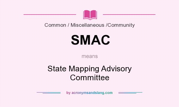 What does SMAC mean? It stands for State Mapping Advisory Committee