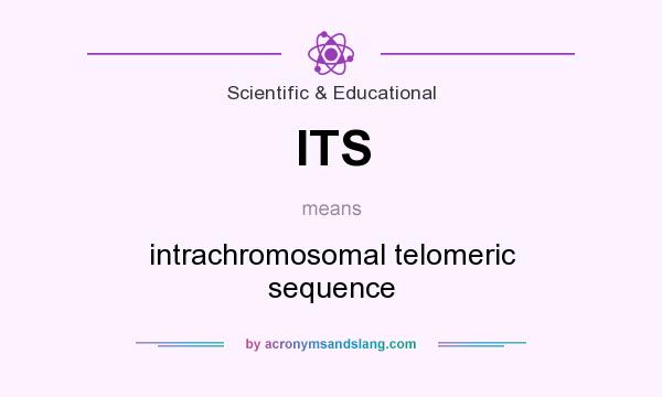 What does ITS mean? It stands for intrachromosomal telomeric sequence