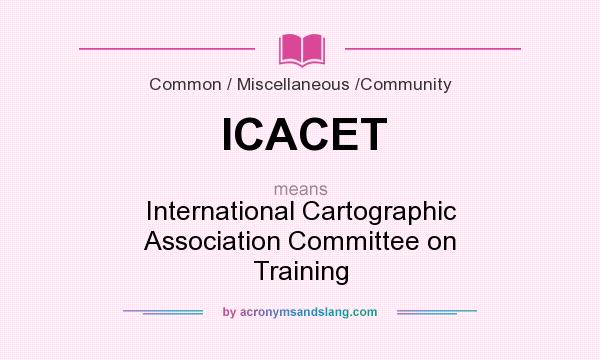 What does ICACET mean? It stands for International Cartographic Association Committee on Training