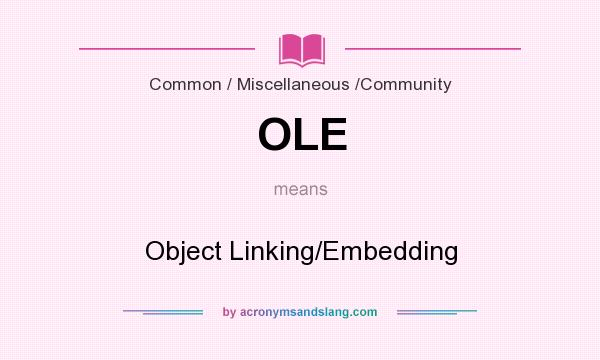 What does OLE mean? It stands for Object Linking/Embedding
