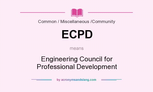What does ECPD mean? It stands for Engineering Council for Professional Development