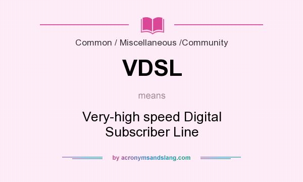 What does VDSL mean? It stands for Very-high speed Digital Subscriber Line