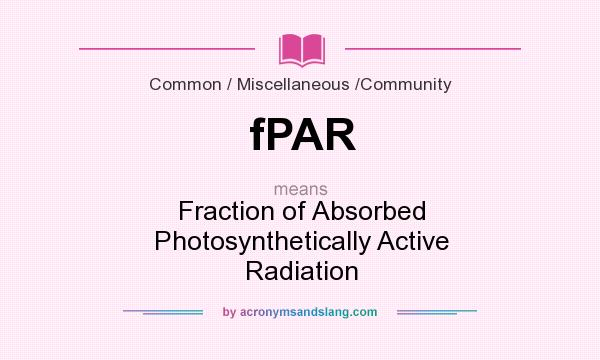 What does fPAR mean? It stands for Fraction of Absorbed Photosynthetically Active Radiation