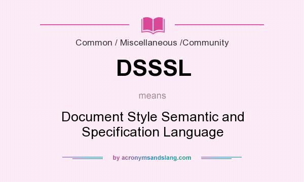 What does DSSSL mean? It stands for Document Style Semantic and Specification Language