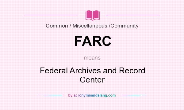 What does FARC mean? It stands for Federal Archives and Record Center