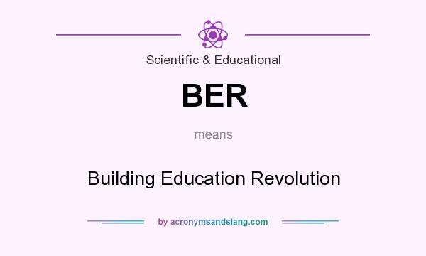 What does BER mean? It stands for Building Education Revolution