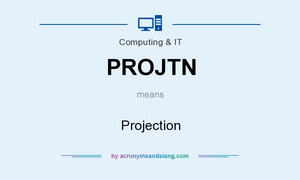 What does PROJTN mean? It stands for Projection