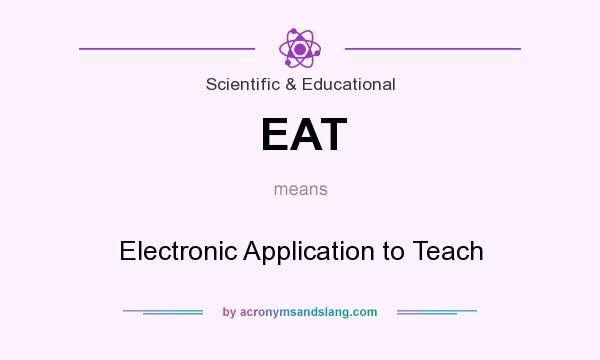 What does EAT mean? It stands for Electronic Application to Teach