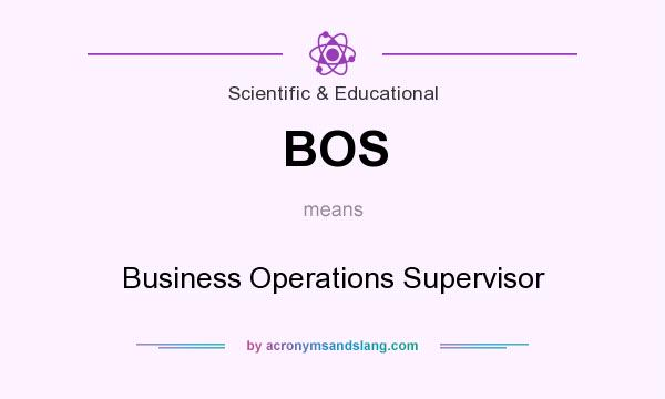 What does BOS mean? It stands for Business Operations Supervisor
