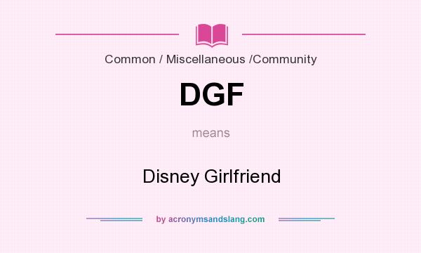 What does DGF mean? It stands for Disney Girlfriend