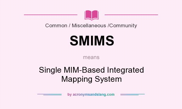 What does SMIMS mean? It stands for Single MIM-Based Integrated Mapping System
