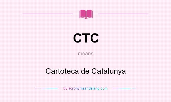 What does CTC mean? It stands for Cartoteca de Catalunya