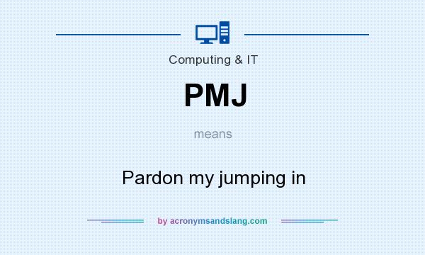What does PMJ mean? It stands for Pardon my jumping in