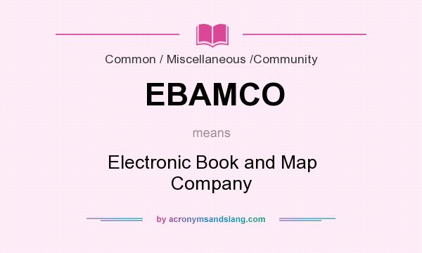 What does EBAMCO mean? It stands for Electronic Book and Map Company