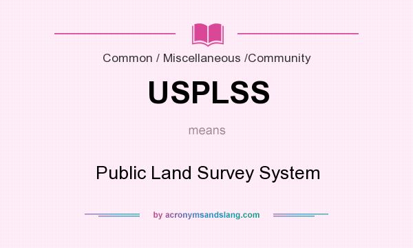 What does USPLSS mean? It stands for Public Land Survey System