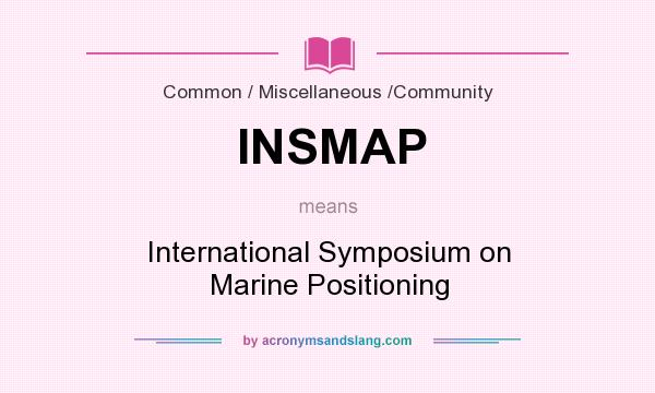 What does INSMAP mean? It stands for International Symposium on Marine Positioning