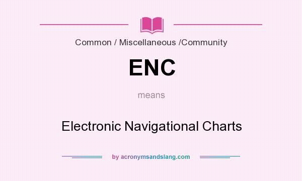 What does ENC mean? It stands for Electronic Navigational Charts