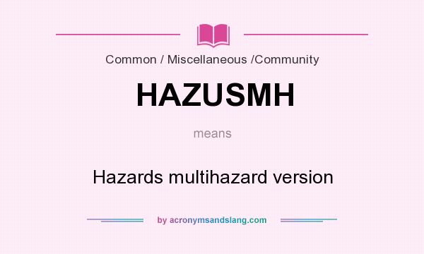 What does HAZUSMH mean? It stands for Hazards multihazard version