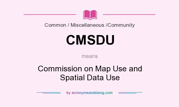 What does CMSDU mean? It stands for Commission on Map Use and Spatial Data Use