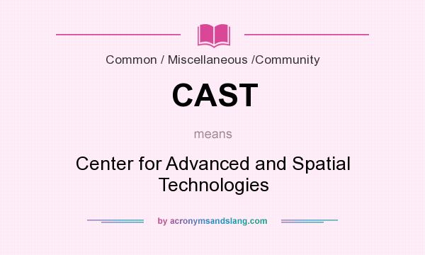 What does CAST mean? It stands for Center for Advanced and Spatial Technologies