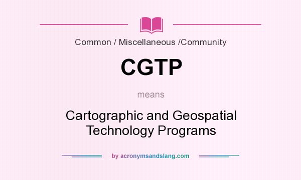 What does CGTP mean? It stands for Cartographic and Geospatial Technology Programs