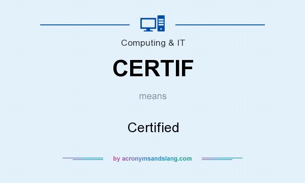 What does CERTIF mean? It stands for Certified