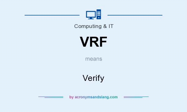 What does VRF mean? It stands for Verify