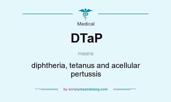 What does DTaP mean? It stands for diphtheria, tetanus and acellular pertussis