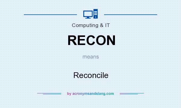 What does RECON mean? It stands for Reconcile
