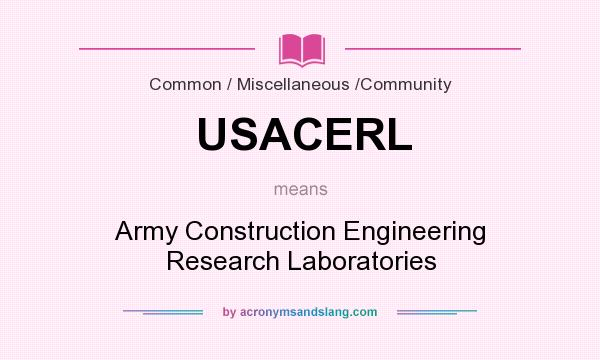 What does USACERL mean? It stands for Army Construction Engineering Research Laboratories