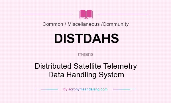 What does DISTDAHS mean? It stands for Distributed Satellite Telemetry Data Handling System