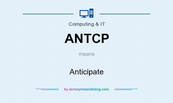 What does ANTCP mean? It stands for Anticipate