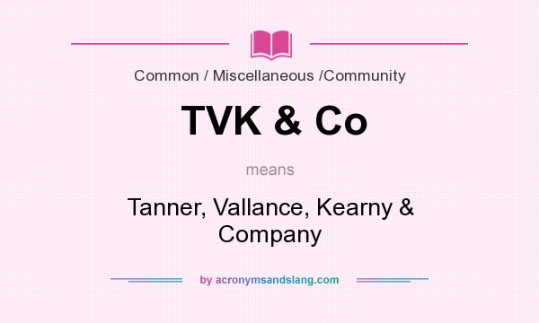 What does TVK & Co mean? It stands for Tanner, Vallance, Kearny & Company