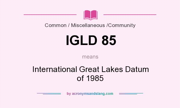 What does IGLD 85 mean? It stands for International Great Lakes Datum of 1985
