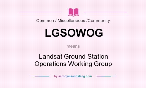 What does LGSOWOG mean? It stands for Landsat Ground Station Operations Working Group