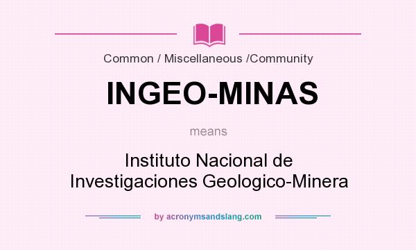 What does INGEO-MINAS mean? It stands for Instituto Nacional de Investigaciones Geologico-Minera