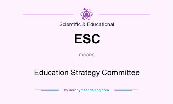 What does ESC  mean? It stands for Education Strategy Committee