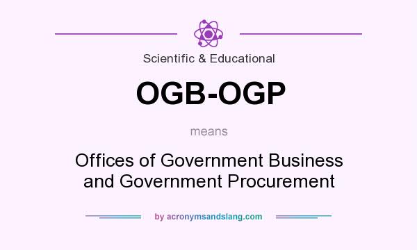 What does OGB-OGP mean? It stands for Offices of Government Business and Government Procurement 