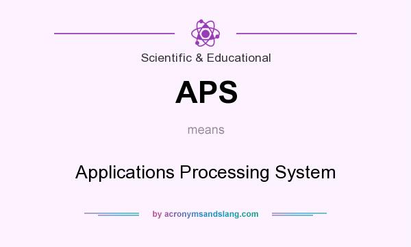 What does APS mean? It stands for Applications Processing System