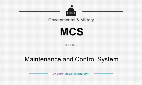 What does MCS mean? It stands for Maintenance and Control System