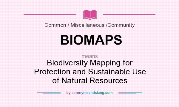 What does BIOMAPS mean? It stands for Biodiversity Mapping for Protection and Sustainable Use of Natural Resources