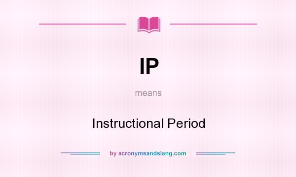 What does IP mean? It stands for Instructional Period
