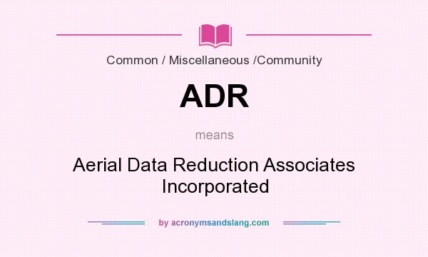 What does ADR mean? It stands for Aerial Data Reduction Associates Incorporated