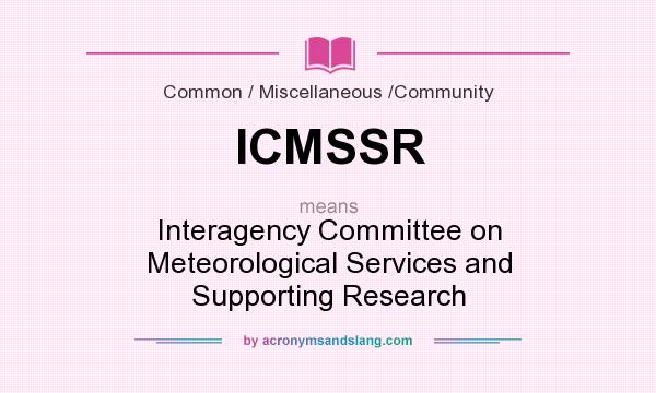 What does ICMSSR mean? It stands for Interagency Committee on Meteorological Services and Supporting Research