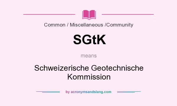 What does SGtK mean? It stands for Schweizerische Geotechnische Kommission