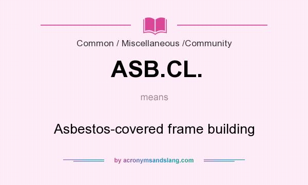 What does ASB.CL. mean? It stands for Asbestos-covered frame building
