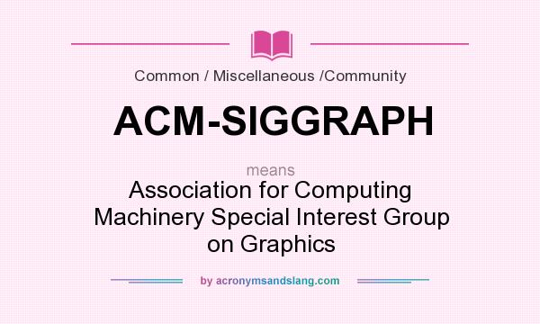 What does ACM-SIGGRAPH mean? It stands for Association for Computing Machinery Special Interest Group on Graphics