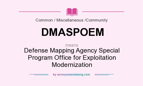 What does DMASPOEM mean? It stands for Defense Mapping Agency Special Program Office for Exploitation Modernization