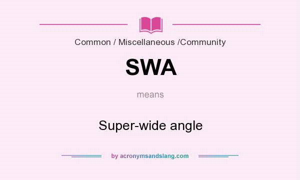 What does SWA mean? It stands for Super-wide angle